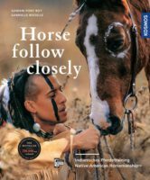 Horse, Follow Closely: Indianisches Pferdetraining – Native American Horsemanship